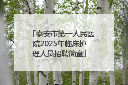 泰安市第一人民医院2025年临床护理人员招聘简章