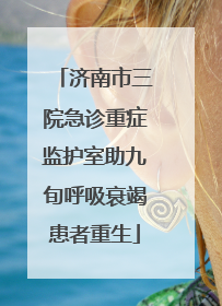 济南市三院急诊重症监护室助九旬呼吸衰竭患者重生