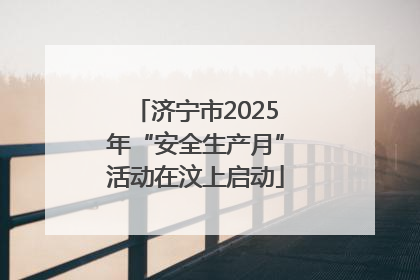 济宁市2025年“安全生产月”活动在汶上启动