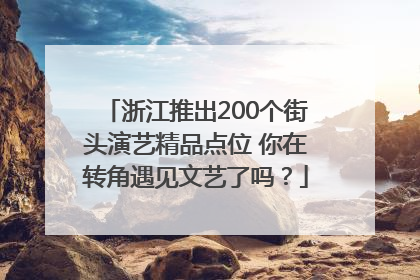 浙江推出200个街头演艺精品点位 你在转角遇见文艺了吗？