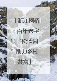 浙江柯桥：百年老字号“松盛园”助力乡村共富