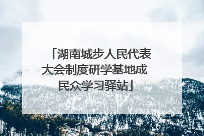 湖南城步人民代表大会制度研学基地成民众学习驿站