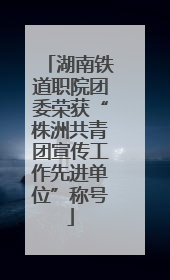 湖南铁道职院团委荣获“株洲共青团宣传工作先进单位”称号