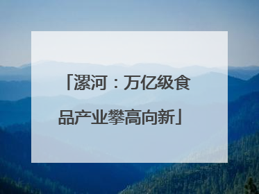 漯河：万亿级食品产业攀高向新