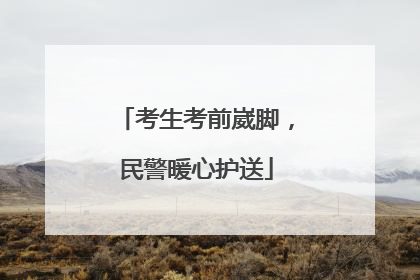 考生考前崴脚，民警暖心护送