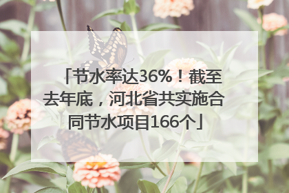 节水率达36%！截至去年底，河北省共实施合同节水项目166个