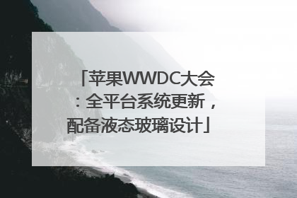 苹果WWDC大会：全平台系统更新，配备液态玻璃设计