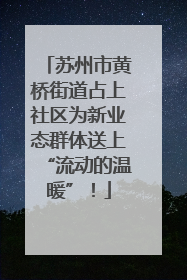 苏州市黄桥街道占上社区为新业态群体送上“流动的温暖”！