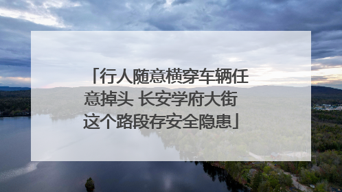 行人随意横穿车辆任意掉头 长安学府大街这个路段存安全隐患