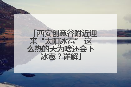 西安创意谷附近迎来“太阳冰雹” 这么热的天为啥还会下冰雹？详解