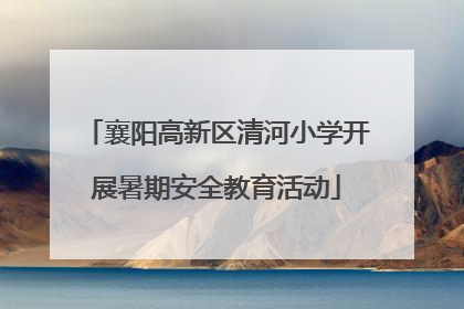 襄阳高新区清河小学开展暑期安全教育活动