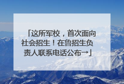 这所军校，首次面向社会招生！在鲁招生负责人联系电话公布→