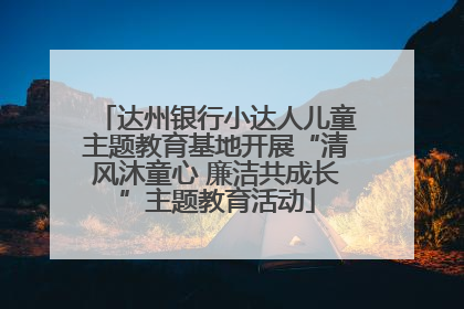 达州银行小达人儿童主题教育基地开展“清风沐童心 廉洁共成长”主题教育活动
