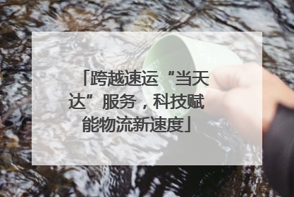 跨越速运“当天达”服务，科技赋能物流新速度