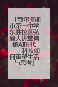 鄂尔多斯市第一中学东胜校区弘毅大讲堂揭秘AI时代——科技如何重塑生活与思考