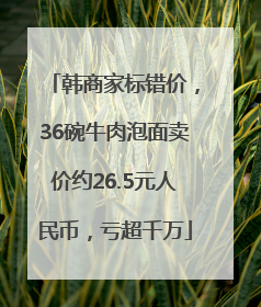 韩商家标错价，36碗牛肉泡面卖价约26.5元人民币，亏超千万