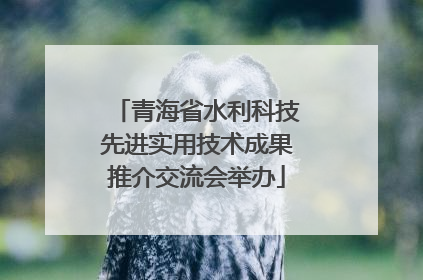 青海省水利科技先进实用技术成果推介交流会举办