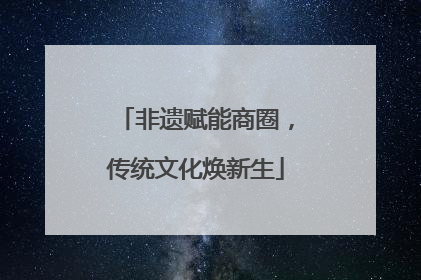 非遗赋能商圈，传统文化焕新生