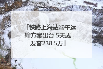 铁路上海站端午运输方案出台 5天或发客238.5万