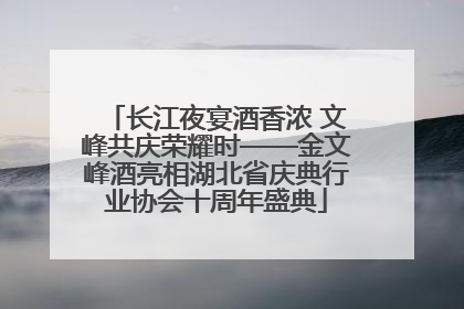 长江夜宴酒香浓 文峰共庆荣耀时——金文峰酒亮相湖北省庆典行业协会十周年盛典