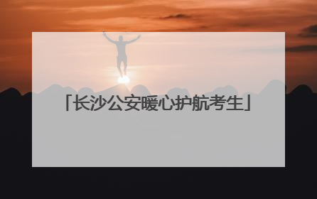 长沙公安暖心护航考生