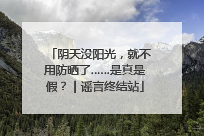 阴天没阳光，就不用防晒了……是真是假？｜谣言终结站