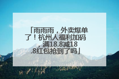 雨雨雨，外卖爆单了！杭州人福利加码，满18.8减18.8红包抢到了吗