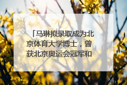 马琳拟录取成为北京体育大学博士，曾获北京奥运会冠军和4次世界杯冠军，张继科：他是神