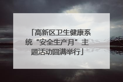 高新区卫生健康系统“安全生产月”主题活动圆满举行