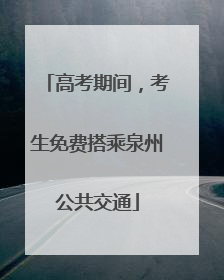 高考期间，考生免费搭乘泉州公共交通