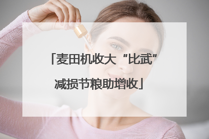 麦田机收大“比武” 减损节粮助增收