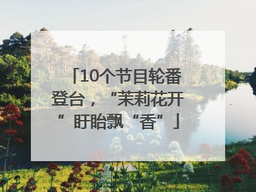 10个节目轮番登台，“茉莉花开”盱眙飘“香”