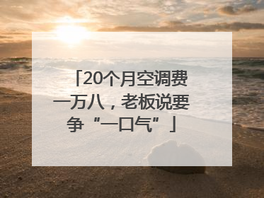 20个月空调费一万八，老板说要争“一口气”