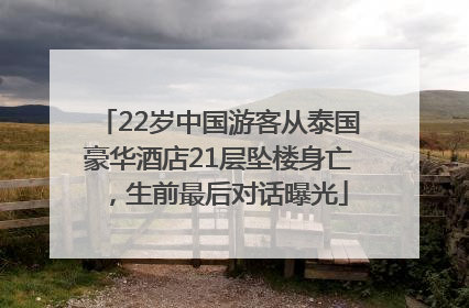 22岁中国游客从泰国豪华酒店21层坠楼身亡，生前最后对话曝光