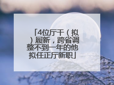 4位厅干（拟）履新，跨省调整不到一年的他拟任正厅新职
