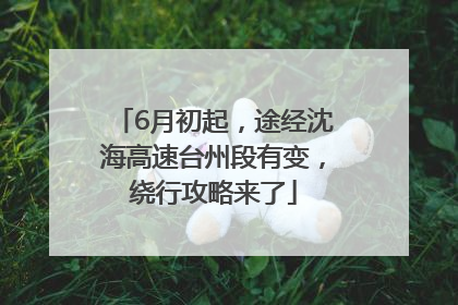 6月初起，途经沈海高速台州段有变，绕行攻略来了
