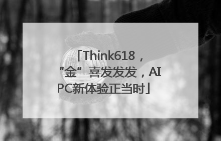 Think618，“金”喜发发发，AIPC新体验正当时